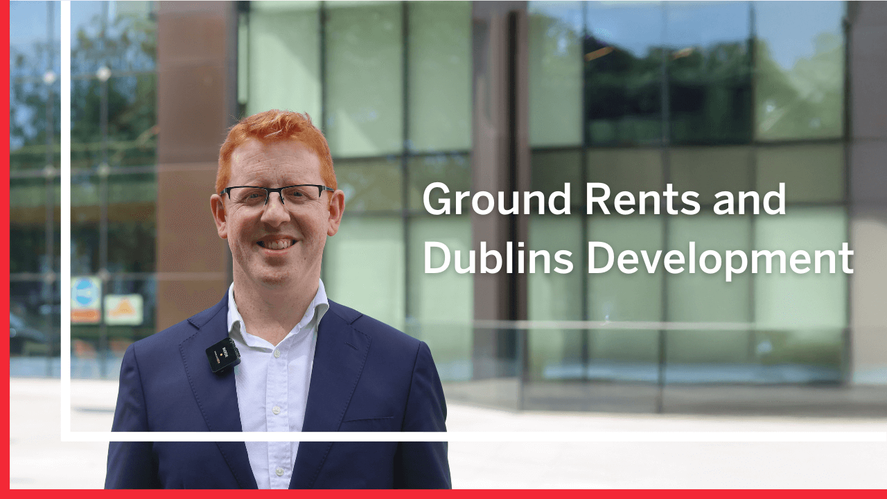 Understanding Ground Rents: Their Impact on Dublin’s Development